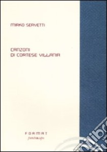 Canzoni di cortese villania libro di Servetti Mirko