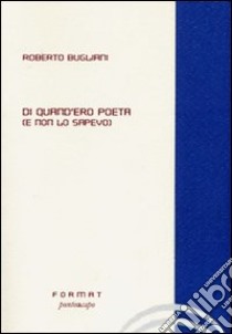 Di quand'era poeta (E non lo sapevo) libro di Bugliani Roberto