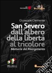 San Severo dall'albero della libertà al tricolore. Memorie del Risorgimento libro di Clemente Giuseppe