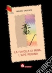 La favola di Rina, l'ape regina libro di Valente Mauro