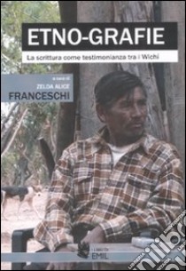 Etno-grafie. La scrittura come testimonianza tra i Wichí libro di Franceschi Z. A. (cur.)