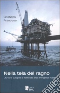 Nella tela del ragno. L'Unione Europea di fronte alla sfida energetica russa libro di Francese Cristiano