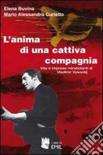 L'anima di una cattiva compagnia. Vita e imprese mirabolanti di Vladimir Vysockij libro di Buvina Elena; Curletto M. Alessandro