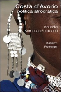 Costa d'Avorio. Politica afrocratica libro di Kouadio Komenan Ferdinand