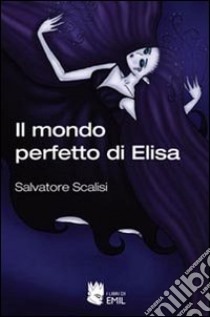 Il Mondo perfetto di Elisa libro di Scalisi Salvatore