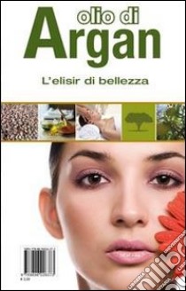 Olio di Argan. L'elisir di bellezza. Con gadget libro