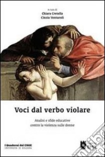 Voci dal verbo violare. Analisi e sfide educative contro la violenza sulle donne libro di Cretella C. (cur.); Venturoli C. (cur.)