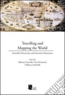 Travelling and mapping the world. Scientific discoveries and narrative discourses libro di Corrado Adriana; Golinelli Gilberta; Fortunati Vita
