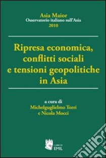 Ripresa economica, conflitti sociali e tensioni geopolitiche in Asia libro di Torri M. (cur.); Mocci N. (cur.)