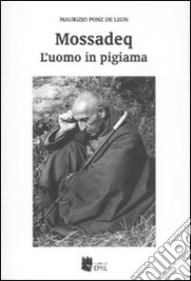 Mossadeq. L'uomo in pigiama libro di Ponz De Leon Maurizio