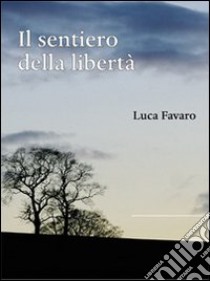 Il sentiero della libertà libro di Favaro Luca