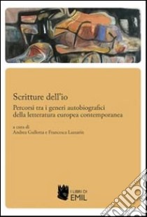 Scritture dell'io. Percorsi tra i generi autobiografici della letteratura libro di Gullotta A. (cur.); Lazzarin F. (cur.)