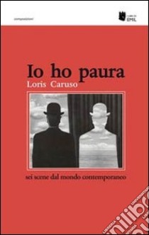 Io ho paura. Sei scene dal mondo contemporaneo libro di Caruso Loris