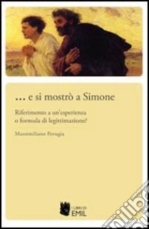 ... E si mostrò a Simone. Riferimento a un'esperienza o formula di legittimazione? libro di Perugia Massimiliano