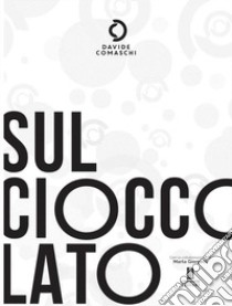 Sul cioccolato. Ediz. illustrata libro di Comaschi Davide