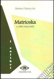 Matrioska e altri racconti libro di Iannacone Amerigo