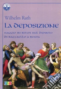 La deposizione. Saggio in ritmi sul dipinto di Raffaello a Roma libro di Rath Wilhelm