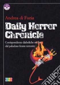 Daily Horror Chronicle. Corrispondenze diaboliche on-line dal paludoso fronte terrestre libro di Di Furia Andrea