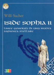 Iside Sophia. Vol. 2: Linee generali di una nuova sapienza stellare libro di Sucher Willi