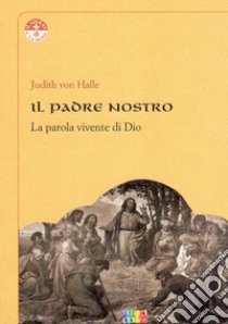 Il padre nostro. La parola vivente di Dio libro di Halle Judith von