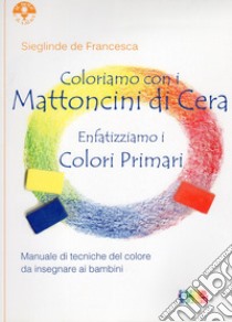 Coloriamo con i mattoncini di cera. Enfatizziamo i colori primari libro di De Francesca Sieglinde