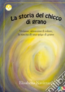 La storia del chicco di grano libro di Navizzardi Elisabetta