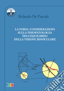 La foria: considerazioni sulla fisiopatologia dell'equilibrio della visione binoculare libro di De Pascale Rolando