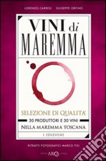 Vini di Maremma. 30 produttori e 30 vini nella Maremma Toscana libro di Orfino Giuseppe; Carresi Lorenzo; Tisi Marco