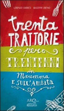 Trenta trattorie per trentenni in Maremma e sull'Amiata libro di Orfino Giuseppe; Carresi Lorenzo