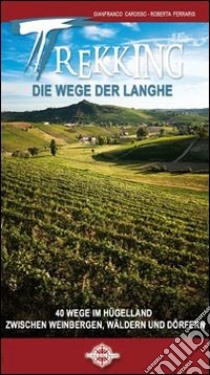 Trekking die wege der Langhe. 40 wege im hugelland zwischen weinbergen, walden und dorfen libro di Carosso Gianfranco; Ferraris Roberta