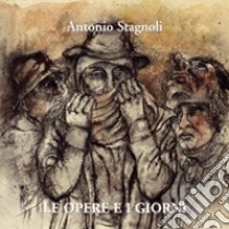 Antonio Stagnoli. Le opere e i giorni. Ediz. italiana e inglese libro di Montalto D. (cur.)