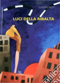 Luci della ribalta. Ediz. illustrata libro di Rizzi Claudio