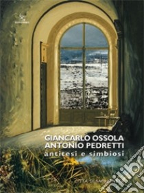 Giancarlo Ossola, Antonio Pedretti. Antitesi e simbiosi. Ediz. illustrata libro di Crespi Stefano; Rizzi C. (cur.)