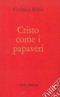 Cristo come i papaveri libro di Bobin Christian