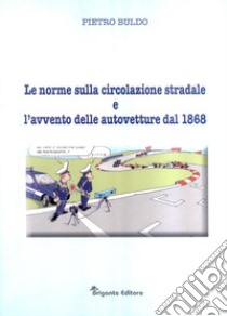 Le norme sulla circolazione stradale e l'avvento delle autovetture dal 1868 libro di Buldo Pietro