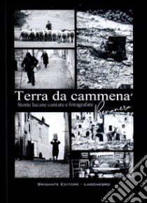 Terra da cammenà. Storie lucane cantate e fotografate. Ediz. illustrata libro di Renanera