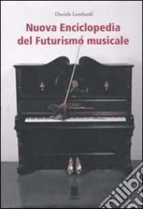 Nuova enciclopedia del futurismo musicale. Ediz. illustrata libro di Lombardi Daniele