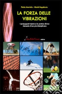 La forza delle vibrazioni. I presupposti teorici e la pratica clinica. Manuale d'uso pluridisciplinare libro di Martella Fabio; Ragalmuto Nicolò