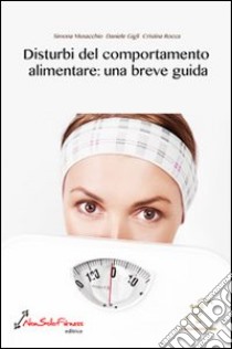 Disturbi del comportamento alimentare. Una breve guida libro di Gigli Daniele; Musacchio Simona; Rocca Cristina