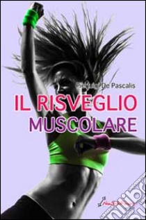 Il risveglio muscolare libro di De Pascalis Pierluigi