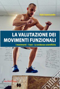 La valutazione dei movimenti funzionali. I movimenti, i test, le evidenze scientifiche libro di Sannicandro Italo