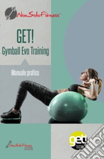 Get! Gymball evo training. Manuale pratico libro di Zanichelli Davide