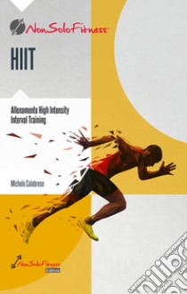 HIIT. Il metodo scientifico, i luoghi comuni, la codifica, la programmazione. Tutte le risposte offerte in maniera scorrevole ma oggettiva libro di Calabrese Michele