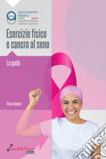 Esercizio fisico e cancro al seno. La guida libro di Campaci Diego