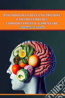 Psicobiologia della nutrizione e dei disturbi del comportamento alimentare libro di De Pascalis Pierluigi