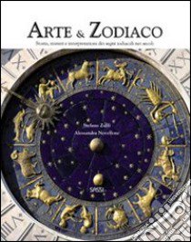 Arte & zodiaco. Storia, misteri e interpretazioni dei segni zodiacali nei secoli. Ediz. illustrata libro di Zuffi Stefano; Novellone Alessandra