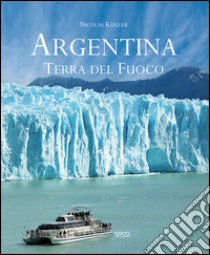 Argentina. Terra del fuoco. Ediz. illustrata libro di Kugler Nicolas