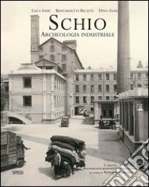 Schio. Archeologia industriale libro di Sassi Luca; Ricatti Bernardetta; Sassi Dino