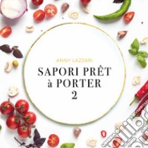 Sapori prêt à porté. Ediz. illustrata. Vol. 2 libro di Lazzari Anny