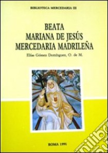 Beata Mariana de Jesús, mercedaria madrileña. Ediz. multilingue libro di Gómez Domínguez Elías